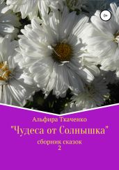 Чудеса от Солнышка. Сборник сказок 2 - Ткаченко Альфира Федоровна