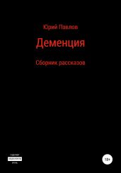 Деменция. Сборник рассказов - Павлов Юрий Владимирович