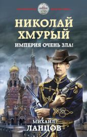 Николай Хмурый. Империя очень зла! - Ланцов Михаил Алексеевич