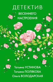 Детектив весеннего настроения - Устинова Татьяна