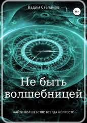 Не быть волшебницей - Степанов Вадим