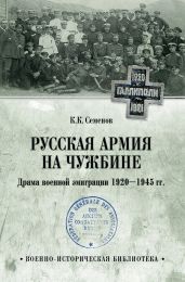 Русская армия на чужбине. Драма военной эмиграции 1920—1945 гг. - Семенов Константин Константинович