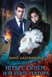 Игры с огнем, или Убить ректора - Бахтиярова Анна