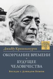 Окончание времени. Будущее человчества. Беседы Джидду Кришнамурти с Дэвидом Бомом - Кришнамурти Джидду