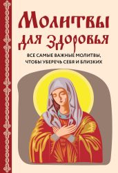 Молитвы для здоровья. Все самые важные молитвы, чтобы уберечь себя и близких - Булгакова Ирина Е.