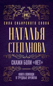 Скажи боли «нет». Книга помощи в трудные времена - Степанова Наталья Ивановна