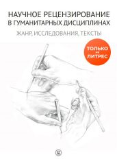 Научное рецензирование в гуманитарных дисциплинах. Жанр, исследования, тексты - Коллектив авторов