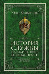 История службы государственной безопасности. От Хрущёва до Путина - Хлобустов Олег Максимович