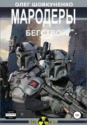 МАРОДЕРЫ. Книга первая. Бегство - Шовкуненко Олег