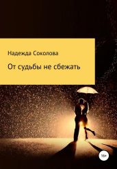 От судьбы не сбежать - Соколова Надежда Игоревна