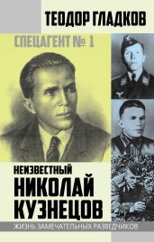 Спецагент № 1. Неизвестный Николай Кузнецов - Гладков Теодор Кириллович
