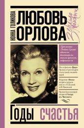 Любовь Орлова: Годы счастья - Голикова Нонна Юрьевна