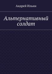 Альтернативный солдат - Ильин Андрей Юрьевич