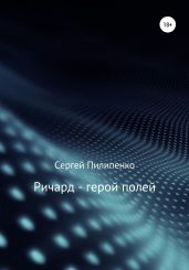 Ричард – герой полей - Пилипенко Сергей Викторович
