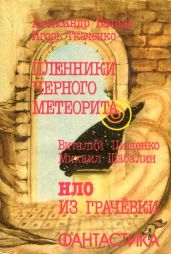 Пленники чёрного метеорита. HЛO из Грачевки(Фантастические повести) - Пищенко Виталий Иванович, Бачило Александр Геннадьевич, Шабалин Михаил Александрович, Ткаченко Игорь Анатольевич