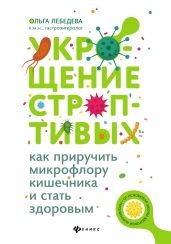 Укрощение строптивых: как приручить микрофлору кишечника и стать здоровым - Лебедева Ольга