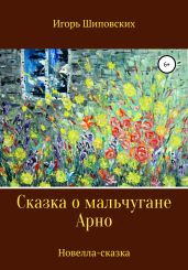 Сказка о мальчугане Арно - Шиповских Игорь