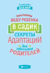 Веду ребенка в садик. Секреты адаптации для заботливых родителей - Елютина Ольга