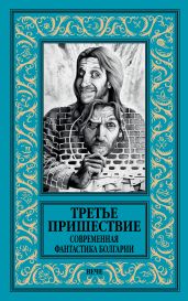Третье пришествие. Современная фантастика Болгарии - Коллектив авторов