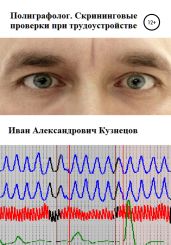 Полиграфолог. Скрининговые проверки при трудоустройстве - Кузнецов Иван