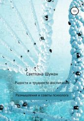 Радости и трудности воспитания. Размышления и советы психолога - Шуман Светлана