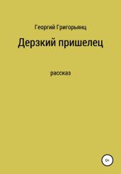 Дерзкий пришелец - Григорьянц Георгий Рубенович