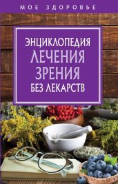 Энциклопедия лечения зрения без лекарств - Коллектив авторов