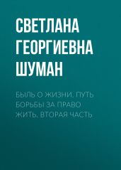 Быль о жизни. Путь борьбы за право жить. Вторая часть - Шуман Светлана