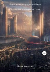 Поэты должны страдать и гибнуть. Сборник фантастических рассказов - Коротич Мила