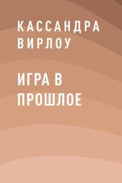Игра в прошлое - Вирлоу Кассандра