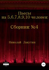 Пьесы на 5,6,7,8,9,10 человек. Сборник пьес №4 - Лакутин Николай