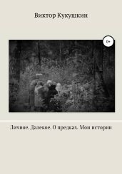 Личное. Далекое. О предках. Мои истории - Кукушкин Виктор Юрьевич