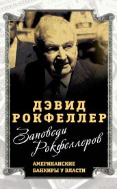 Заповеди Рокфеллеров. Американские банкиры у власти - Рокфеллер Дэвид