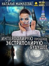 Интерполирую прошлое – экстраполирую будущее - Мамлеева Наталья