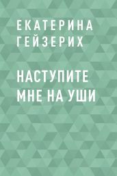 Наступите мне на уши - Гейзерих Екатерина
