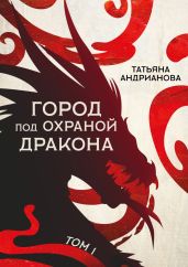 Город под охраной дракона. Том 1 - Андрианова Татьяна