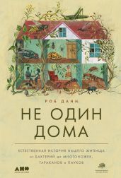 Не один дома. Естественная история нашего жилища от бактерий до многоножек, тараканов и пауков - Данн Роб