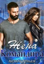 Жена Командира. Непокорная - Лесневская Вероника