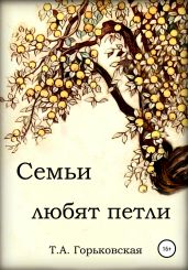 Cемьи любят петли - Горьковская Татьяна