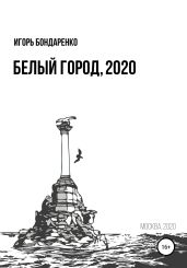 Белый город, 2020 - Бондаренко Игорь Михайлович