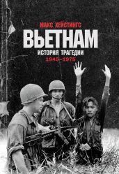 Вьетнам. История трагедии. 1945–1975 - Хейстингс Макс