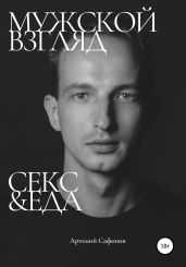 Мужской взгляд. Секс&Еда - Сафонов Артем