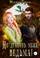 Не драконь меня, ведьма! - Гром Мира