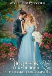 Подарок от Купидона. Ничего, позже поблагодаришь! - Вудворт Франциска