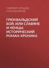 Грюнвальдский бой, или Славяне и немцы. Исторический роман-хроника - Хрущов-Сокольников Гавриил Александрович