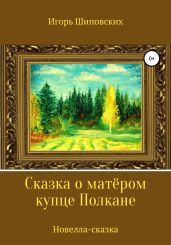 Сказка о матёром купце Полкане - Шиповских Игорь