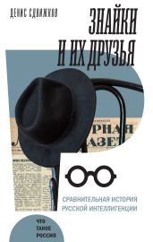 Знайки и их друзья. Сравнительная история русской интеллигенции - Сдвижков Денис