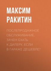 Послепродажное обслуживание. Зачем ехать к дилеру, если в гараже дешевле? - Максим Ракитин