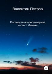 Последствия одного взрыва. Часть 1. Феникс - Петров Валентин