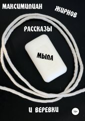 Рассказы мыла и веревки - Жирнов Максимилиан Борисович